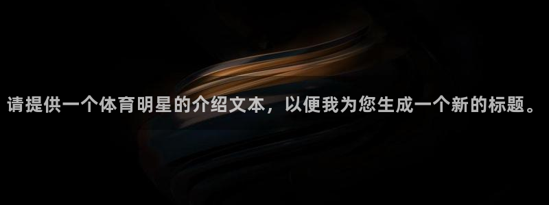 请提供一个体育明星的介绍文本，以便我为您生成一个新的标题。