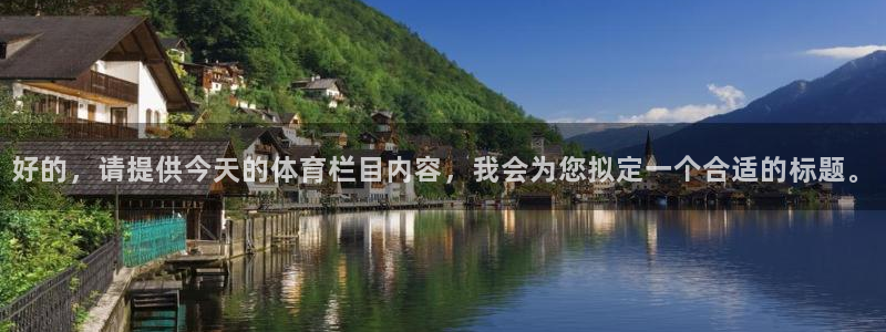 好的，请提供今天的体育栏目内容，我会为您拟定一个合适的标题。