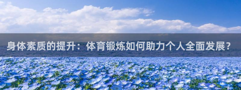 身体素质的提升：体育锻炼如何助力个人全面发展？