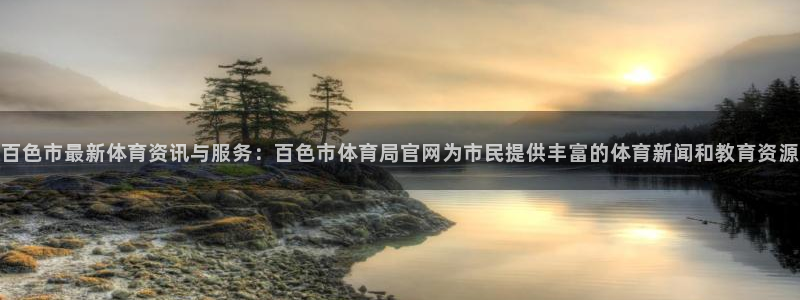 百色市最新体育资讯与服务：百色市体育局官网为市民提供丰富的体育新闻和教育资源