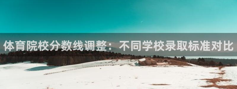 体育院校分数线调整：不同学校录取标准对比
